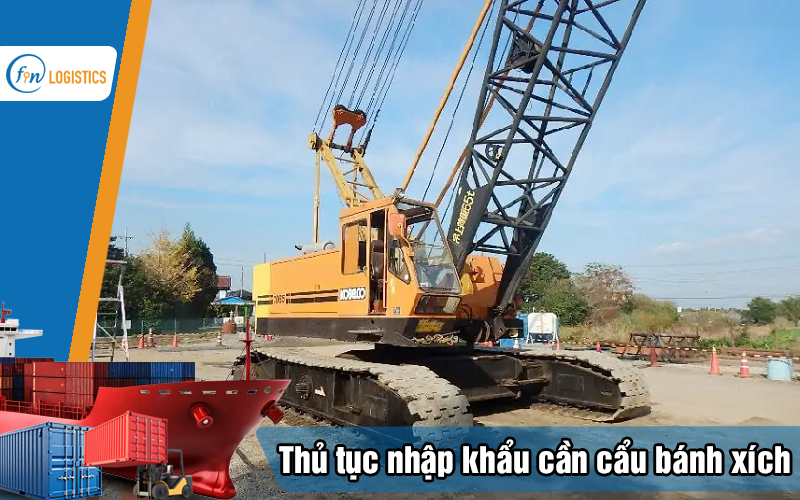 Hướng dẫn các bước làm thủ tục nhập khẩu cần cẩu bánh xích đã qua sử dụng 12 Thu-tuc-nhap-khau-can-cau-banh-xich