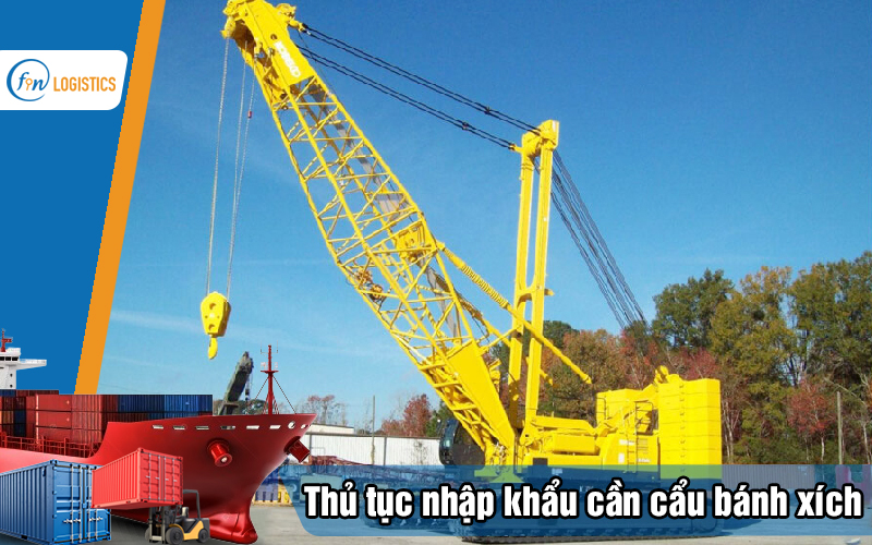 Hướng dẫn các bước làm thủ tục nhập khẩu cần cẩu bánh xích đã qua sử dụng 13 Thu-tuc-nhap-khau-can-cau-banh-xich