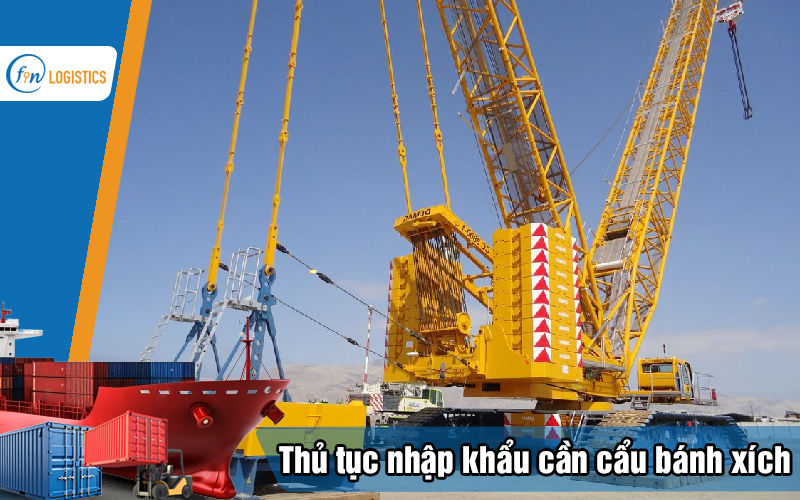 Hướng dẫn các bước làm thủ tục nhập khẩu cần cẩu bánh xích đã qua sử dụng 14 Thu-tuc-nhap-khau-can-cau-banh-xich