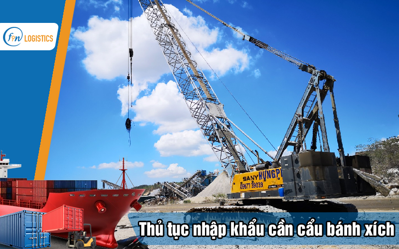 Hướng dẫn các bước làm thủ tục nhập khẩu cần cẩu bánh xích đã qua sử dụng 15 Thu-tuc-nhap-khau-can-cau-banh-xich