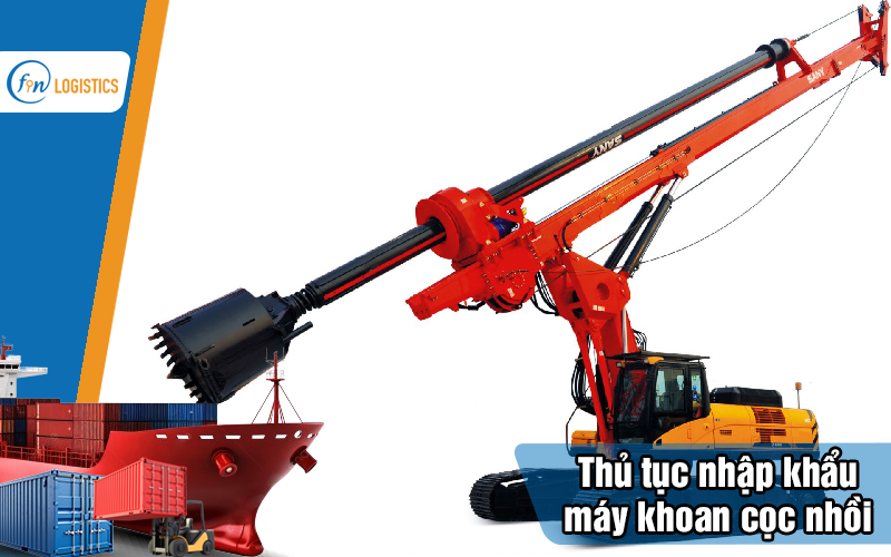 Hướng dẫn thực hiện thủ tục nhập khẩu máy khoan cọc nhồi chi tiết 10 Thu-tuc-nhap-khau-may-khoan-coc-nhoi