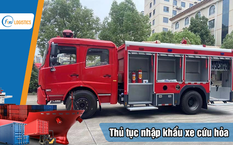 Quy trình các bước làm thủ tục nhập khẩu xe cứu hỏa chi tiết 10 Thu-tuc-nhap-khau-xe-cuu-hoa