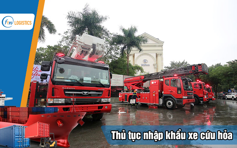 Quy trình các bước làm thủ tục nhập khẩu xe cứu hỏa chi tiết 13 Thu-tuc-nhap-khau-xe-cuu-hoa