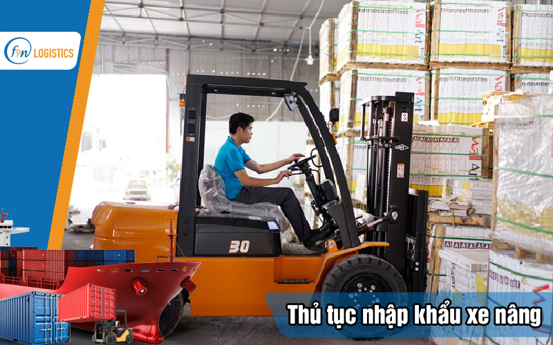 Quy trình thực hiện thủ tục nhập khẩu xe nâng xử lý như thế nào? 8 Thu-tuc-nhap-khau-xe-nang