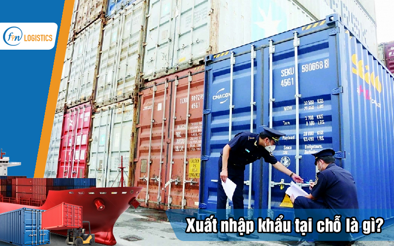 Xuất nhập khẩu tại chỗ là gì? Hướng dẫn chi tiết các bước thủ tục 10 Xuat-nhap-khau-tai-cho-la-gi