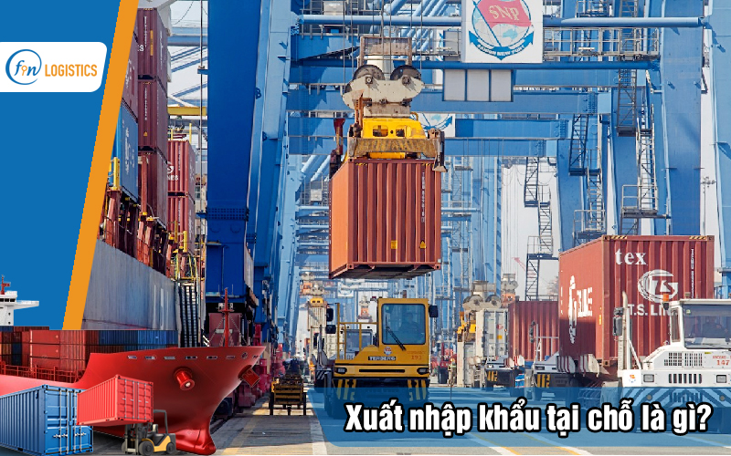 Xuất nhập khẩu tại chỗ là gì? Hướng dẫn chi tiết các bước thủ tục 13 Xuat-nhap-khau-tai-cho-la-gi