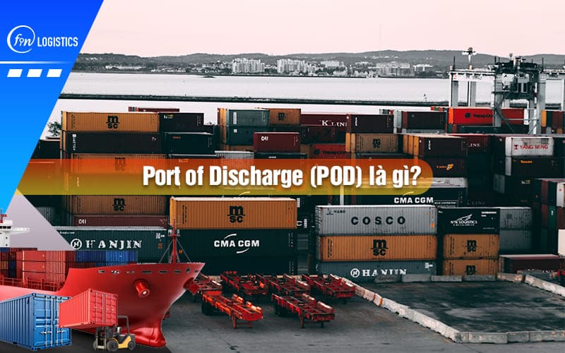 Port of Discharge (POD) là gì trong xuất nhập khẩu hàng hóa?
