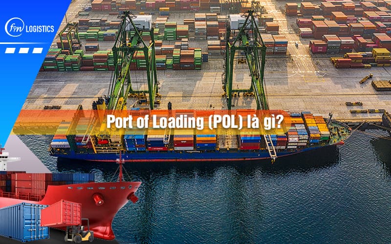 Port of Loading (POL) là gì trong xuất nhập khẩu hàng hóa?