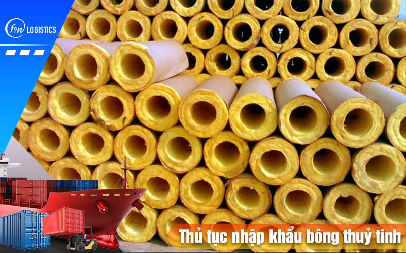Hướng dẫn quy trình làm thủ tục nhập khẩu bông thuỷ tinh chi tiết 10 Thu-tuc-nhap-khau-bong-thuy-tinh