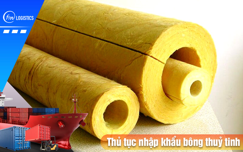 Hướng dẫn quy trình làm thủ tục nhập khẩu bông thuỷ tinh chi tiết 9 Thu-tuc-nhap-khau-bong-thuy-tinh
