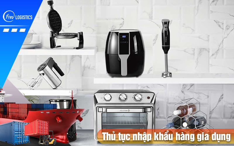 Hướng dẫn thực hiện các bước thủ tục nhập khẩu hàng gia dụng mới nhất 8 Thu-tuc-nhap-khau-hang-gia-dung