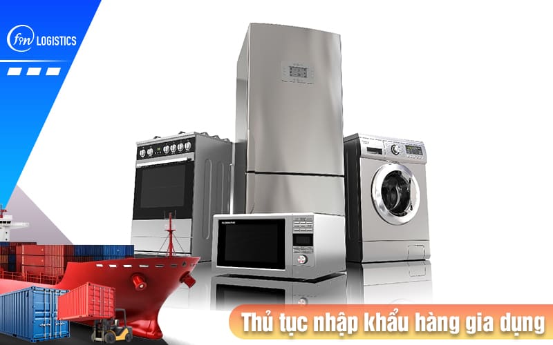 Hướng dẫn thực hiện các bước thủ tục nhập khẩu hàng gia dụng mới nhất 9 Thu-tuc-nhap-khau-hang-gia-dung