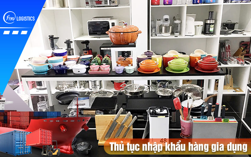 Hướng dẫn thực hiện các bước thủ tục nhập khẩu hàng gia dụng mới nhất 7 Thu-tuc-nhap-khau-hang-gia-dung