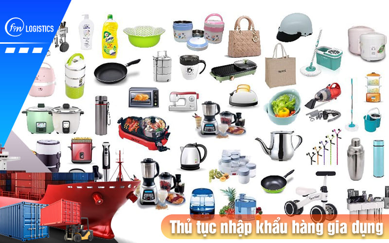 Hướng dẫn thực hiện các bước thủ tục nhập khẩu hàng gia dụng mới nhất 11 Thu-tuc-nhap-khau-hang-gia-dung
