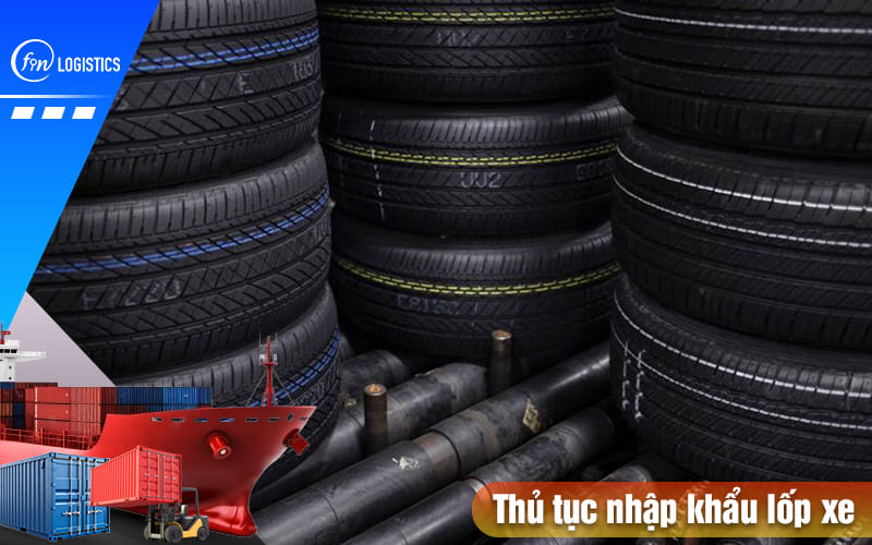 Hướng dẫn các bước chi tiết thực hiện thủ tục nhập khẩu lốp xe mới nhất 8 Thu-tuc-nhap-khau-lop-xe