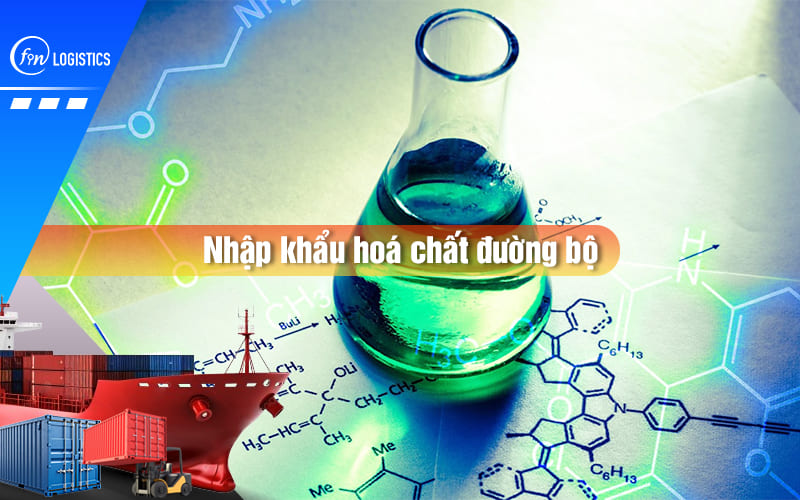Quy trình các bước nhập khẩu hoá chất đường bộ mới nhất