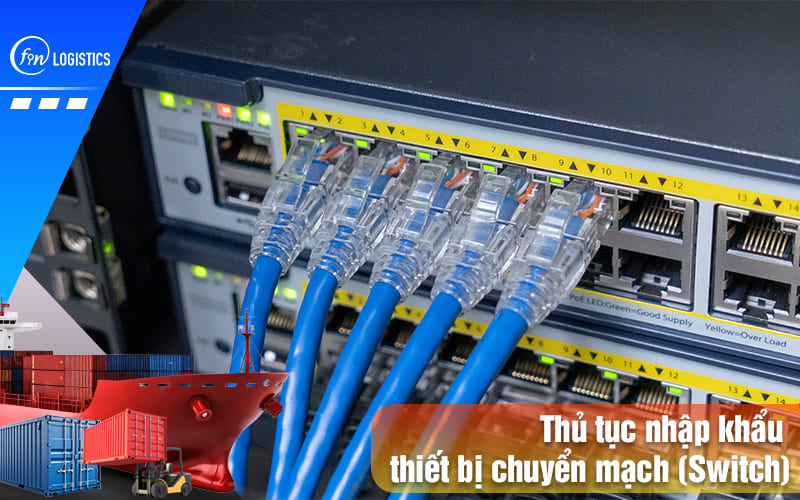 Hướng dẫn chi tiết quy trình thủ tục nhập khẩu thiết bị chuyển mạch 6 Thu-tuc-nhap-khau-thiet-bi-chuyen-mach