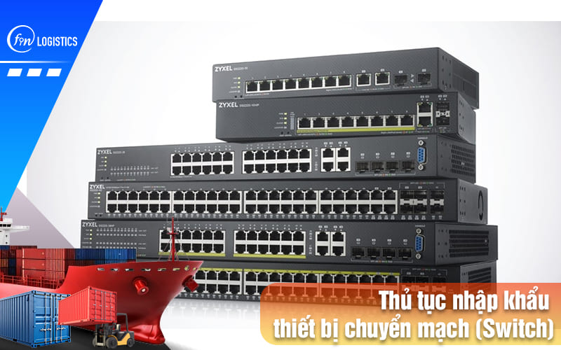 Hướng dẫn chi tiết quy trình thủ tục nhập khẩu thiết bị chuyển mạch 8 Thu-tuc-nhap-khau-thiet-bi-chuyen-mach