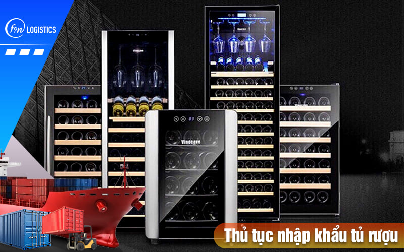 Hướng dẫn chi tiết quy trình làm thủ tục nhập khẩu tủ rượu các loại 7 Thu-tuc-nhap-khau-tu-ruou