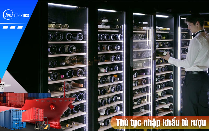 Hướng dẫn chi tiết quy trình làm thủ tục nhập khẩu tủ rượu các loại 10 Thu-tuc-nhap-khau-tu-ruou