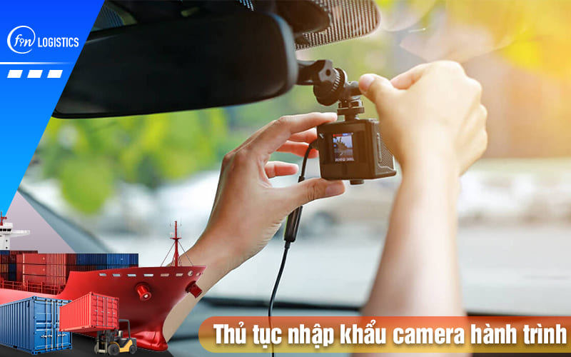 Thu-tuc-nhap-khau-camera-hanh-trinh