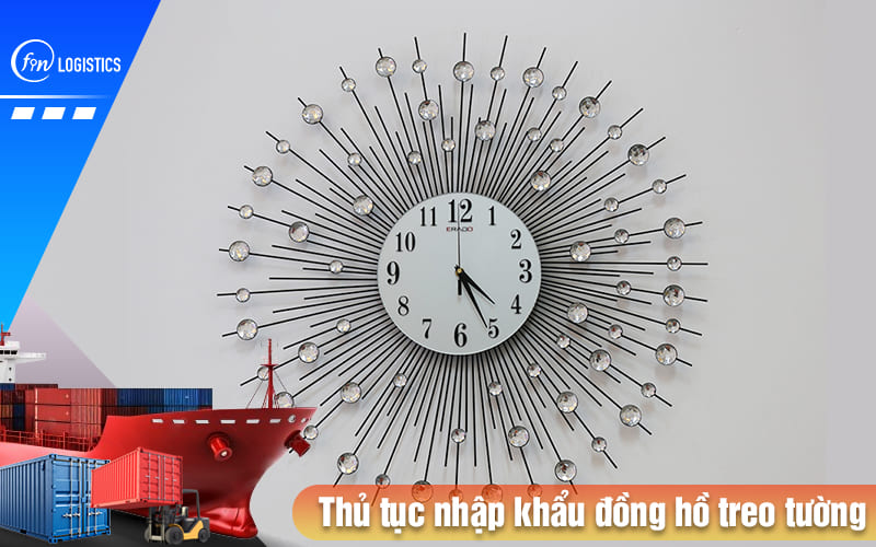 Tổng quan quy trình làm thủ tục nhập khẩu đồng hồ treo tường 9 Thu-tuc-nhap-khau-dong-ho-treo-tuong