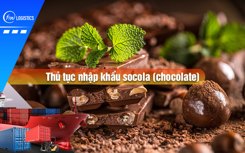 Hướng dẫn từng bước thủ tục nhập khẩu socola các loại mới nhất