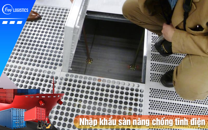 Quy trình nhập khẩu bàn nâng, sàn nâng chống tĩnh điện mà bạn nên biết 7 Nhap-khau-san-nang-chong-tinh-dien