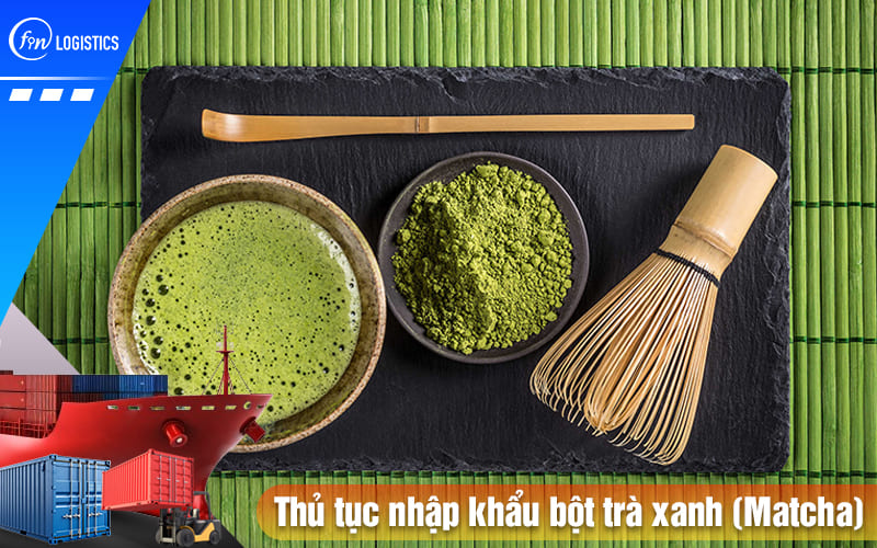 Thu-tuc-nhap-khau-bot-tra-xanh