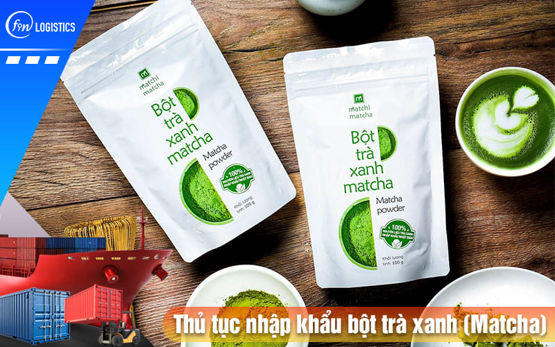 Thu-tuc-nhap-khau-bot-tra-xanh