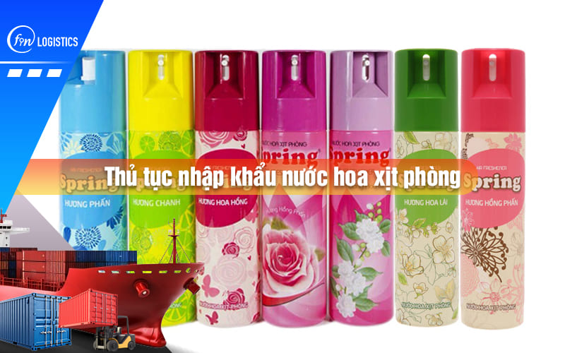 Các bước làm thủ tục nhập khẩu nước hoa xịt phòng cần phải lưu ý những gì?