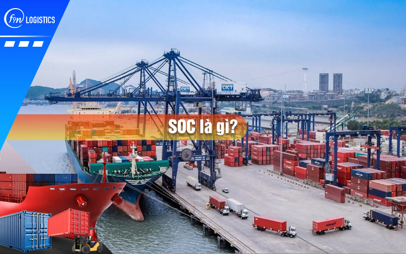 SOC là gì trong hoạt động xuất nhập khẩu hàng hoá – Logistics mới nhất