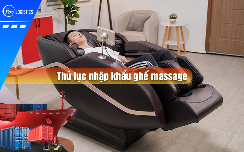 Các bước làm thủ tục nhập khẩu ghế massage mà doanh nghiệp cần biết