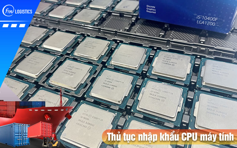 Cập nhật các bước thực hiện thủ tục nhập khẩu CPU máy tính về nước mới nhất 8 Thu-tuc-nhap-khau-cpu-may-tinh