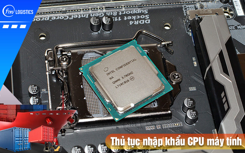 Cập nhật các bước thực hiện thủ tục nhập khẩu CPU máy tính về nước mới nhất 9 Thu-tuc-nhap-khau-cpu-may-tinh