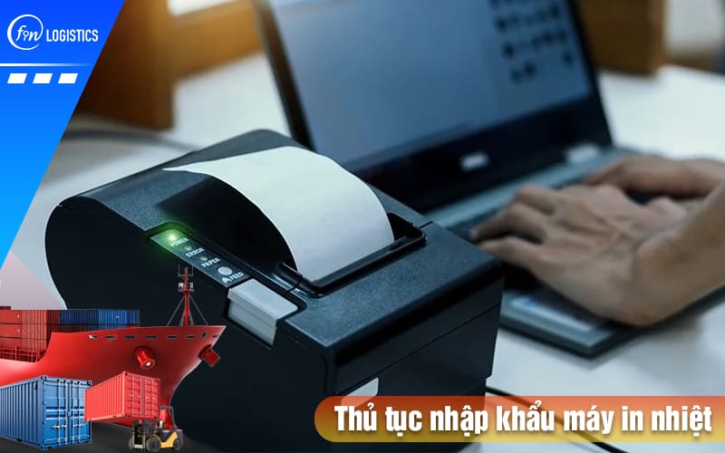 Doanh nghiệp làm thủ tục nhập khẩu máy in nhiệt cần lưu ý điều gì? 6 Thu-tuc-nhap-khau-may-in-nhiet