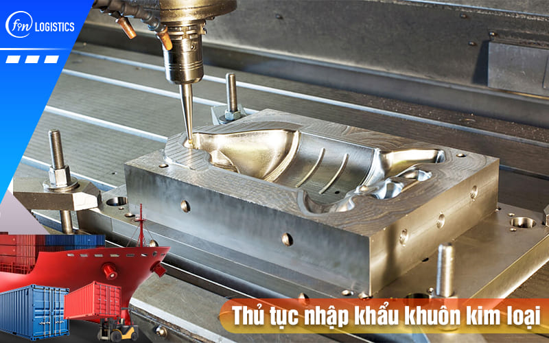 Các chính sách và quy trình thực hiện thủ tục nhập khẩu khuôn kim loại 6 Thu-tuc-nhap-khau-khuon-kim-loai