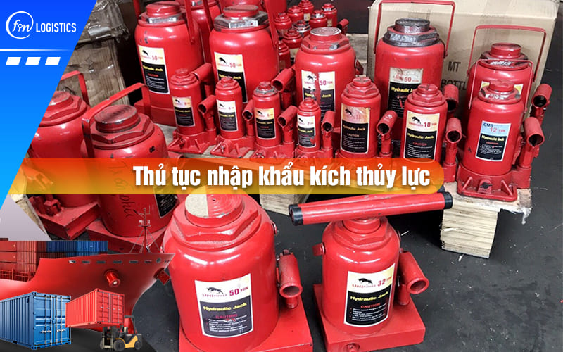 Làm rõ một số điều cần phải lưu ý khi làm thủ tục nhập khẩu kích thủy lực
