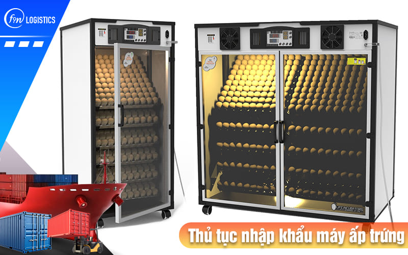 Quy trình thực hiện thủ tục nhập khẩu máy ấp trứng các loại về Việt Nam 6 Thu-tuc-nhap-khau-may-ap-trung