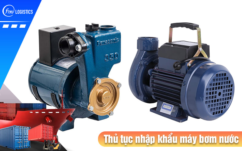 Tìm hiểu tất tần tật các bước làm thủ tục nhập khẩu máy bơm nước mới nhất 6 Thu-tuc-nhap-khau-may-bom-nuoc