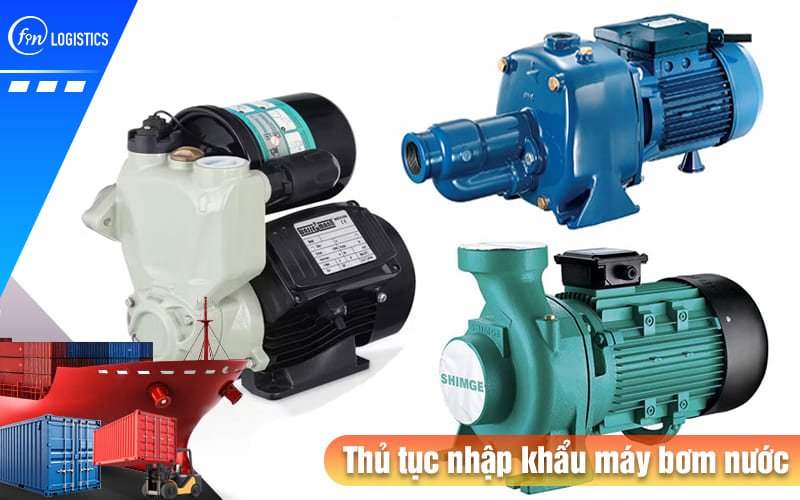 Tìm hiểu tất tần tật các bước làm thủ tục nhập khẩu máy bơm nước mới nhất 8 Thu-tuc-nhap-khau-may-bom-nuoc