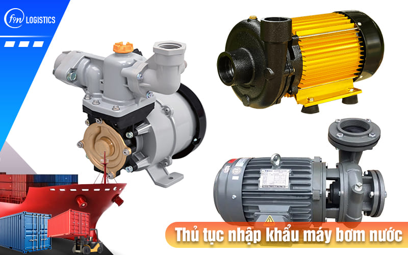 Tìm hiểu tất tần tật các bước làm thủ tục nhập khẩu máy bơm nước mới nhất 9 Thu-tuc-nhap-khau-may-bom-nuoc