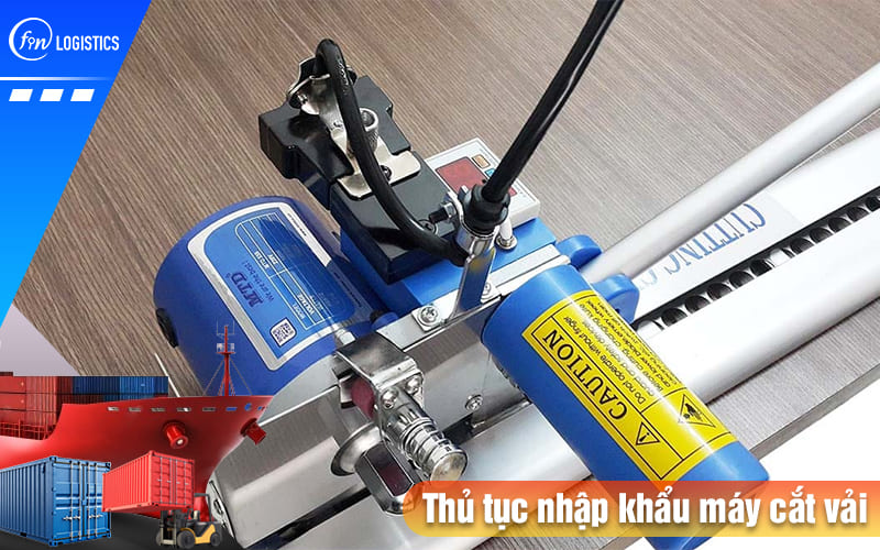 Tóm tắt những điều cần nhớ khi làm thủ tục nhập khẩu máy cắt vải mới nhất 8 Thu-tuc-nhap-khau-may-cat-vai