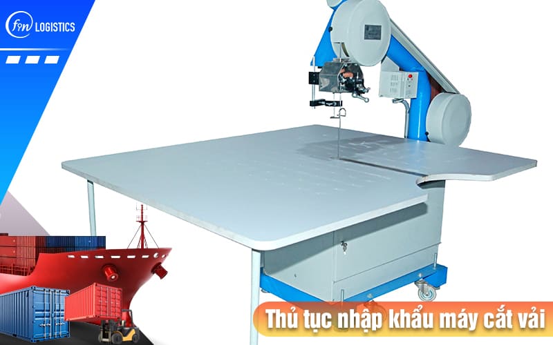 Tóm tắt những điều cần nhớ khi làm thủ tục nhập khẩu máy cắt vải mới nhất 9 Thu-tuc-nhap-khau-may-cat-vai