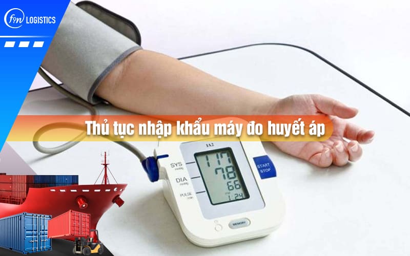 Cập nhật các bước làm thủ tục nhập khẩu máy đo huyết áp mới nhất