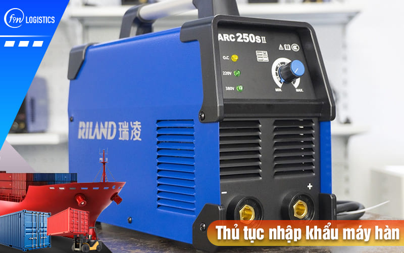 Những điều doanh nghiệp cần lưu ý khi làm thủ tục nhập khẩu máy hàn là gì? 7 Thu-tuc-nhap-khau-may-han
