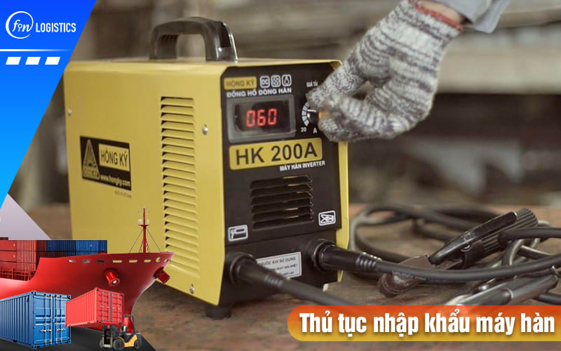 Những điều doanh nghiệp cần lưu ý khi làm thủ tục nhập khẩu máy hàn là gì? 6 Thu-tuc-nhap-khau-may-han