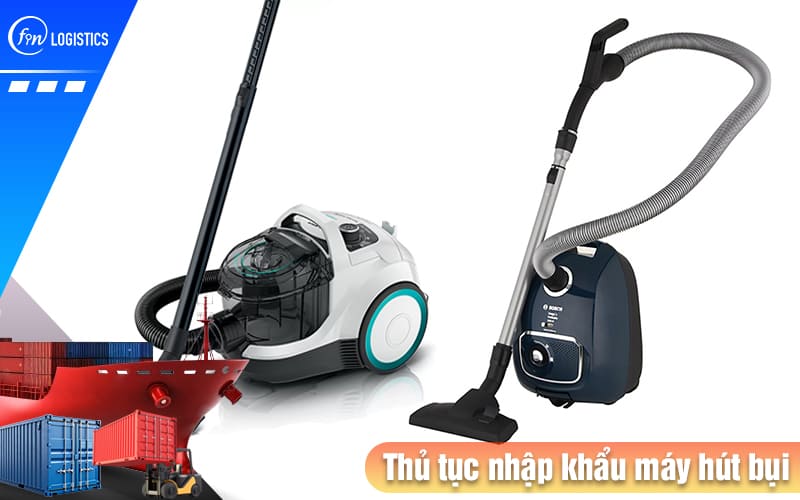 Thủ tục nhập khẩu máy hút bụi về Việt Nam cần lưu ý những điều gì? 7 Thu-tuc-nhap-khau-may-hut-bui