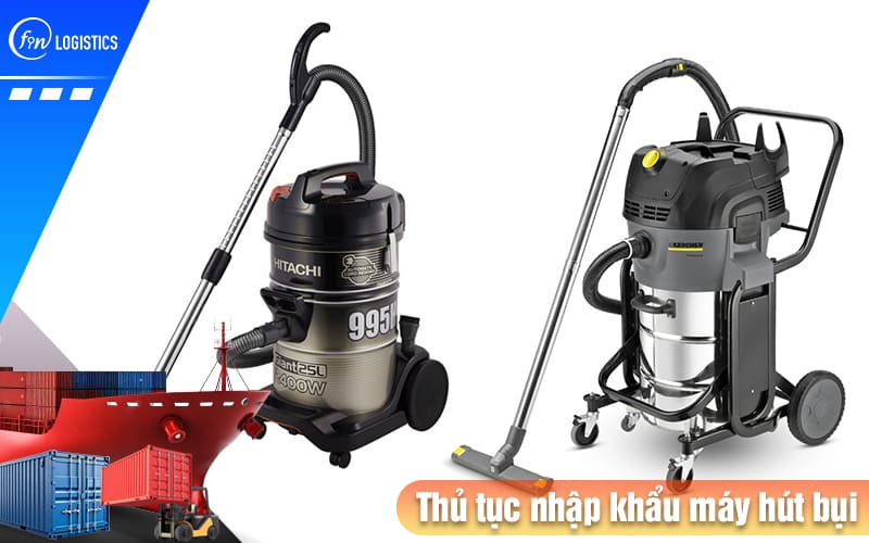 Thủ tục nhập khẩu máy hút bụi về Việt Nam cần lưu ý những điều gì? 9 Thu-tuc-nhap-khau-may-hut-bui