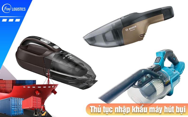 Thủ tục nhập khẩu máy hút bụi về Việt Nam cần lưu ý những điều gì? 8 Thu-tuc-nhap-khau-may-hut-bui